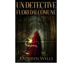 Un Detective Fuori dal Comune di Kathryn Wells,  2020,  Indipendently Published