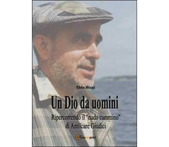 Un Dio da uomini -  Elda Biagi,  2013,  Youcanprint