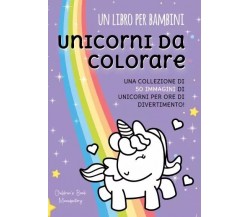 Un Libro per Bambini. Unicorni da colorare di Book Manufactory, 2022, Youcanp