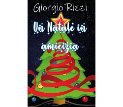 Un Natale in amicizia	 di Giorgio Rizzi,  2019,  Youcanprint