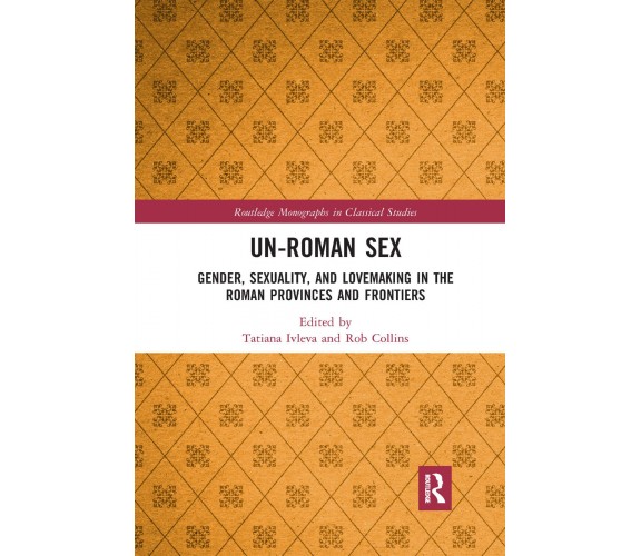 Un-Roman Sex - Tatiana Ivleva, Rob Collins - Routledge, 2022