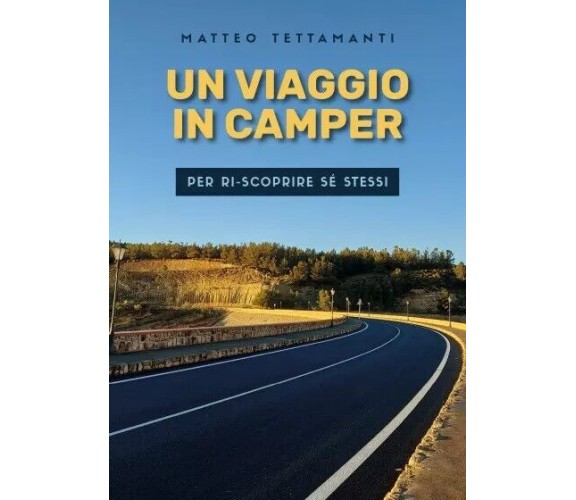 Un Viaggio In Camper Per Ri-scoprire Sé Stessi di Matteo Tettamanti, 2023, Yo