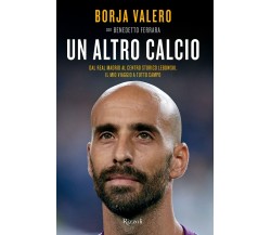 Un altro calcio - Borja Valero Iglesias, Benedetto Ferrara - Rizzoli, 2022