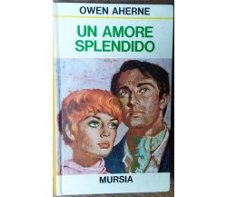 Un amore splendido - Owen Aherne - Mursia,1973 - R