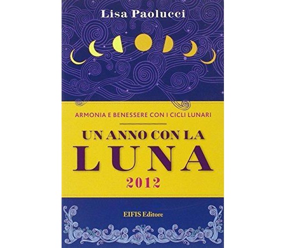 Un anno con la luna 2012 - Lisa Paolucci - Eifis Editore,2011 - A