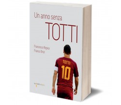 Un anno senza Totti	 di Francesco Repice, Franco Brizi,  2018,  Iacobelli Ed.