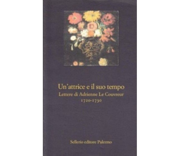 Un' attrice e il suo tempo. Lettere di Adrienne Le Couvreur(1720-1730)- Sellerio