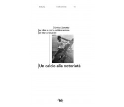 Un calcio alla notorietà - Enrico Zanotto, Marco Severini - Aras Edizioni, 2021