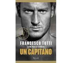 Un capitano - Francesco Totti, Paolo Condò - Rizzoli, 2019
