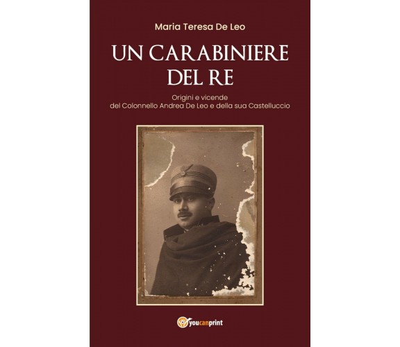 Un carabiniere del re. Origini e vicende del Colonnello Andrea De Leo e della...
