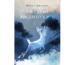 Un cervo argento e blu di Paolo Orlandi,  2020,  Youcanprint