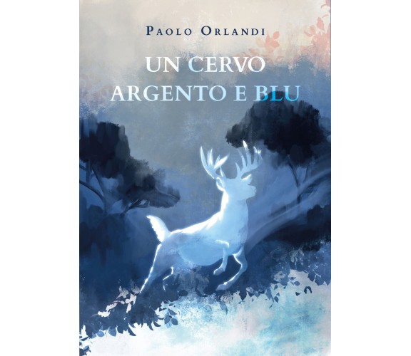 Un cervo argento e blu di Paolo Orlandi,  2020,  Youcanprint