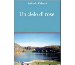 Un cielo di rose	 di Antonio Valente,  2011,  Youcanprint