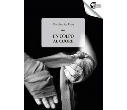 Un colpo al cuore - Margherita Frau - Il Seme Bianco, 2017