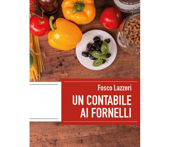 Un contabile ai fornelli. Esperienze di vita dentro e fuori la cucina di Fosco L