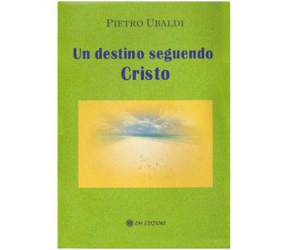 Un destino seguendo Cristo, di Pietro Ubaldi,  2019,  Om Edizioni- ER
