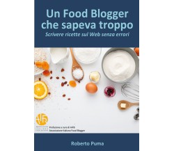 Un food blogger che sapeva troppo. Scrivere ricette sul Web senza errori di Robe