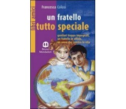 Un fratello tutto speciale	- Francesca Colosi,  2007,  Scolastiche Bruno Mon