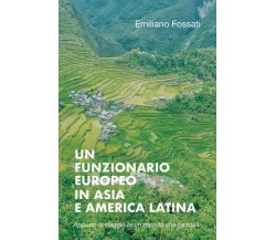 Un funzionario europeo in Asia e America Latina - Emiliano Fossati,  2019 - P