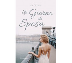 Un giorno da sposa	 di Ida Perrone,  2019,  Youcanprint