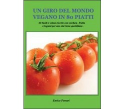 Un giro del mondo vegano in 80 piatti  di Enrico Ferrari,  2013,  Youcanprint