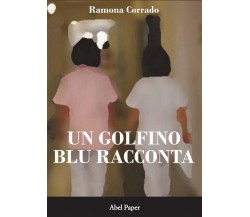 Un golfino blu racconta	 di Ramona Corrado,  2019,  Abelpaper