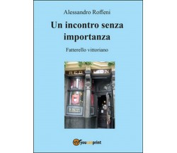 Un incontro senza importanza	 di Alessandro Roffeni,  2016,  Youcanprint