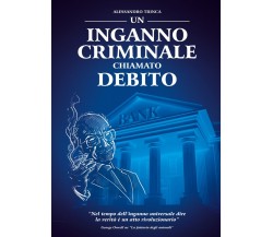 Un inganno criminale chiamato debito	 di Alessandro Trinca,  2021,  Youcanprint