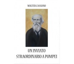 Un inviato straordinario a Pompei  di Walter Cassiano,  2017,  Youcanprint - ER