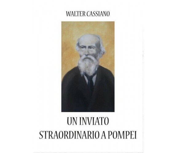 Un inviato straordinario a Pompei  di Walter Cassiano,  2017,  Youcanprint - ER