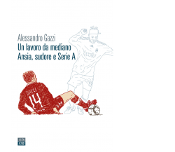 Un lavoro da mediano. Ansia, sudore e Serie A di Alessandro Gazzi,  2022,  66th 