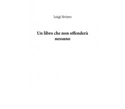Un libro che non offenderà nessuno di Luigi Siviero, 2023, Youcanprint