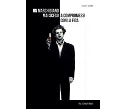 Un marchigiano mai sceso a compromessi con la fica Vol. 1 (1982-1989) di Mauri 