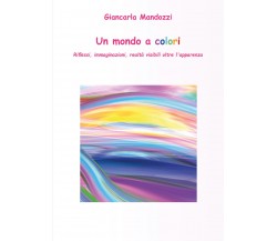 Un mondo a colori - di Giancarla Mandozzi,  2018,  Youcanprint