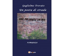 Un poeta di strada	 di Guglielmo Trovato,  2017,  Youcanprint