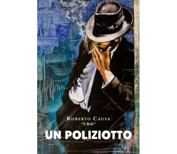 Un poliziotto di Roberto Causa “il Bob”, 2022, Youcanprint