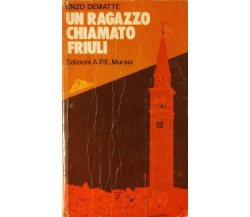 Un ragazzo chiamato Friuli - Demattè - A.p.e. Mursia,1980 - R