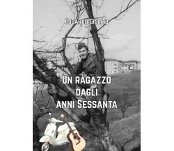 Un ragazzo dagli anni sessanta  di Edoardo Giolito,  2019,  Youcanprint - ER