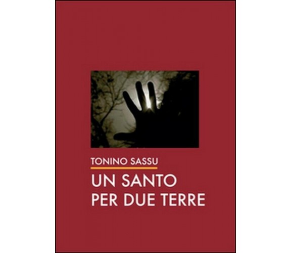 Un santo per due terre - Tonino Sassu,  2014,  Youcanprint