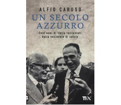 Un secolo azzurro - Alfio Caruso - Longanesi, 2013