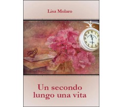 Un secondo lungo una vita	 di Lisa Molaro,  2015,  Youcanprint