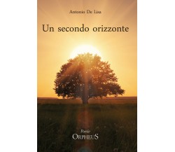 Un secondo orizzonte. Poesie 2012-2018 di Antonio De Lisa,  2020,  Youcanprint