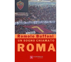 Un sogno chiamato Roma -  Romolo Buffoni - Santelli, 2021