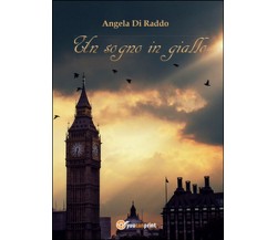 Un sogno in giallo	 di Angela Di Raddo,  2015,  Youcanprint