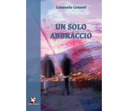 Un solo abbraccio	 di Consuelo Consoli,  Algra Editore