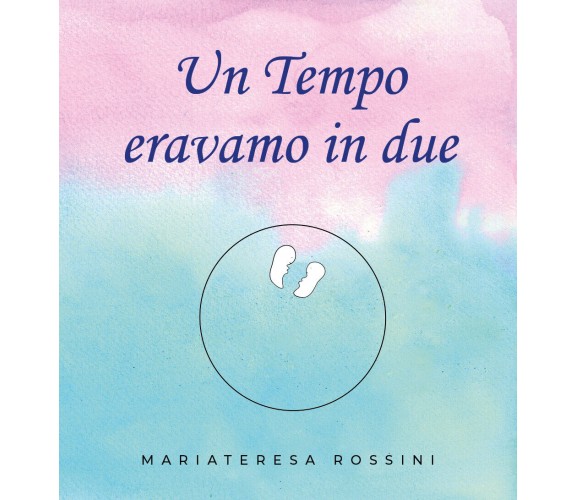 Un tempo eravamo in due di Mariateresa Rossini,  2019,  Youcanprint