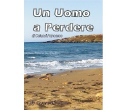 Un uomo a perdere	 di Francesco Colucci,  2017,  Youcanprint