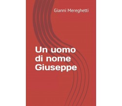 Un uomo di nome Giuseppe di Gianni Mereghetti,  2021,  Indipendently Published