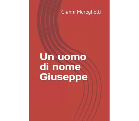 Un uomo di nome Giuseppe di Gianni Mereghetti,  2021,  Indipendently Published