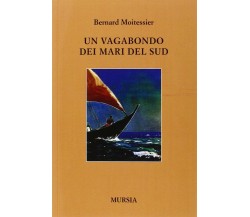 Un vagabondo dei Mari del Sud - Bernard Moitessier - Ugo Mursia, 2019
